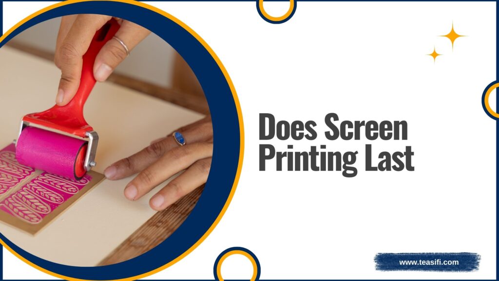 does screen printing last