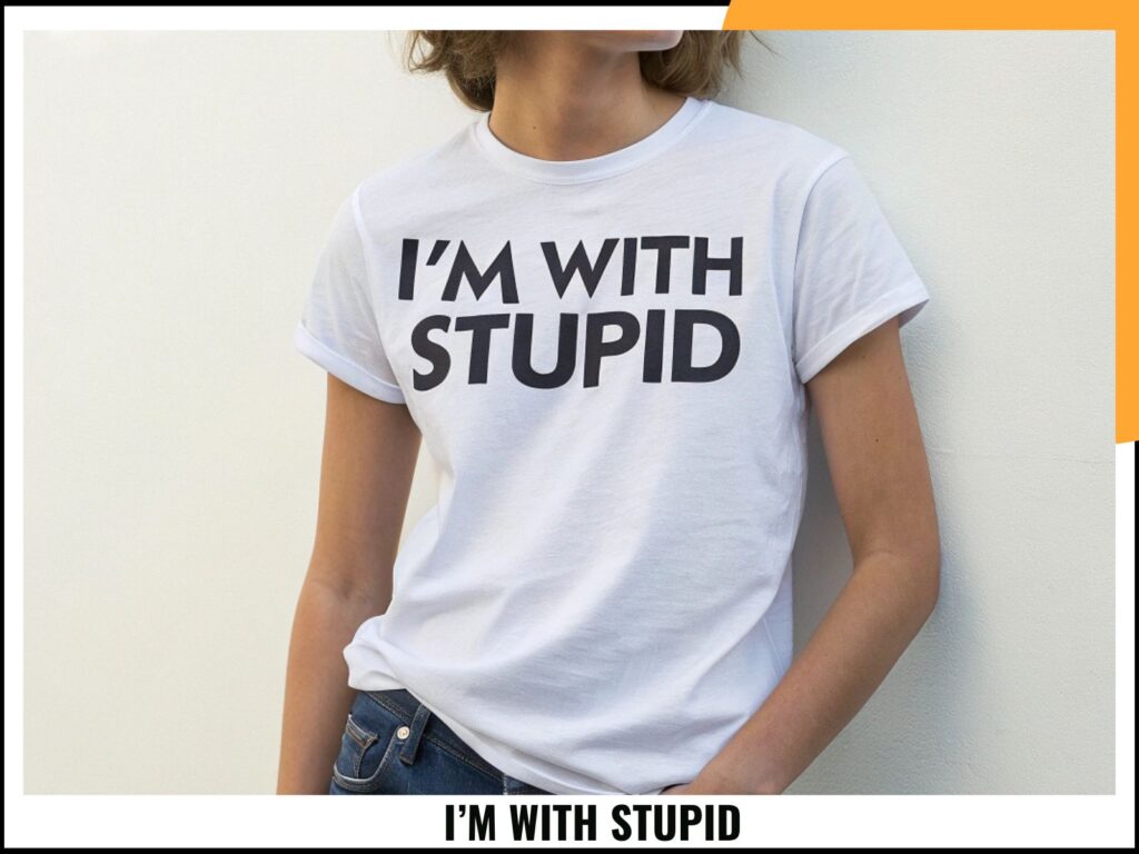 I’M WITH STUPID
