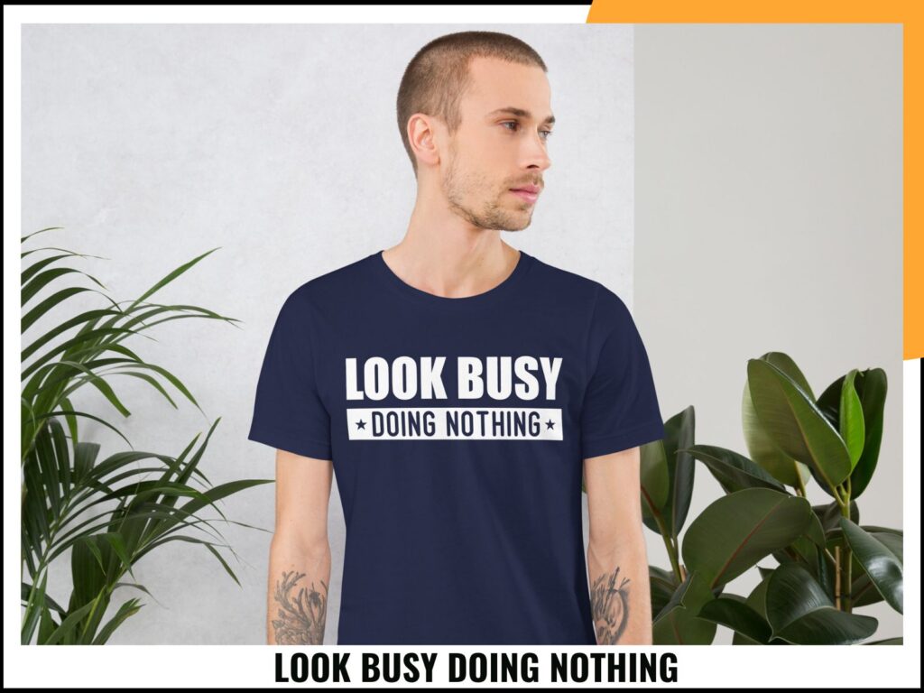 LOOK BUSY DOING NOTHING
